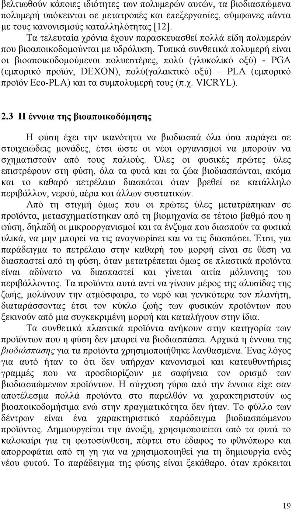 Τυπικά συνθετικά πολυμερή είναι οι βιοαποικοδομούμενοι πολυεστέρες, πολύ (γλυκολικό οξύ) - PGA (εμπορικό προϊόν, DEXON), πολύ(γαλακτικό οξύ) PLA (εμπορικό προϊόν Eco-PLA) και τα συμπολυμερή τους (π.χ.