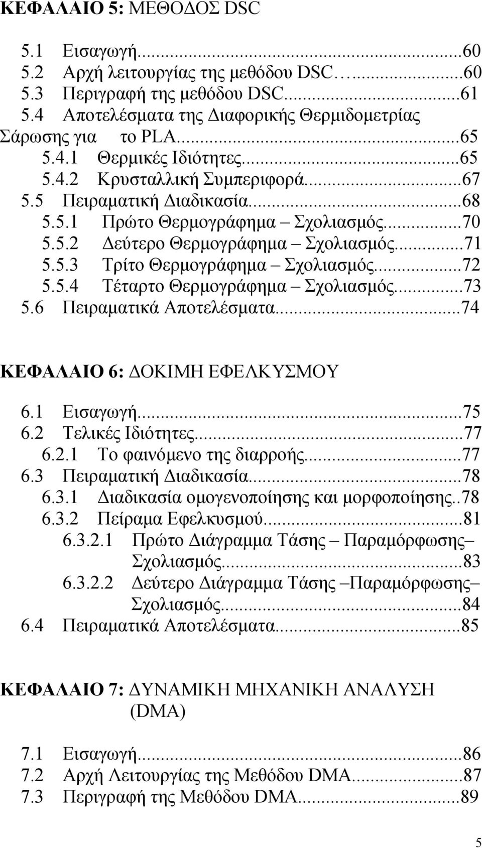 5.4 Τέταρτο Θερμογράφημα Σχολιασμός...73 5.6 Πειραματικά Αποτελέσματα...74 ΚΕΦΑΛΑΙΟ 6: ΔΟΚΙΜΗ ΕΦΕΛΚΥΣΜΟΥ 6.1 Εισαγωγή...75 6.2 Τελικές Ιδιότητες...77 6.2.1 Το φαινόμενο της διαρροής...77 6.3 Πειραματική Διαδικασία.