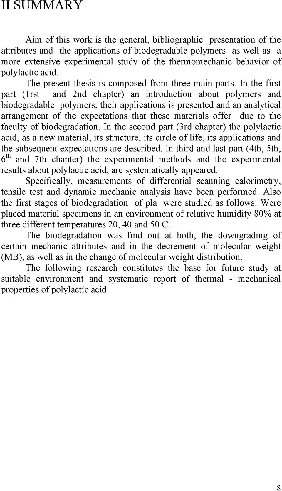 In the first part (1rst and 2nd chapter) an introduction about polymers and biodegradable polymers, their applications is presented and an analytical arrangement of the expectations that these