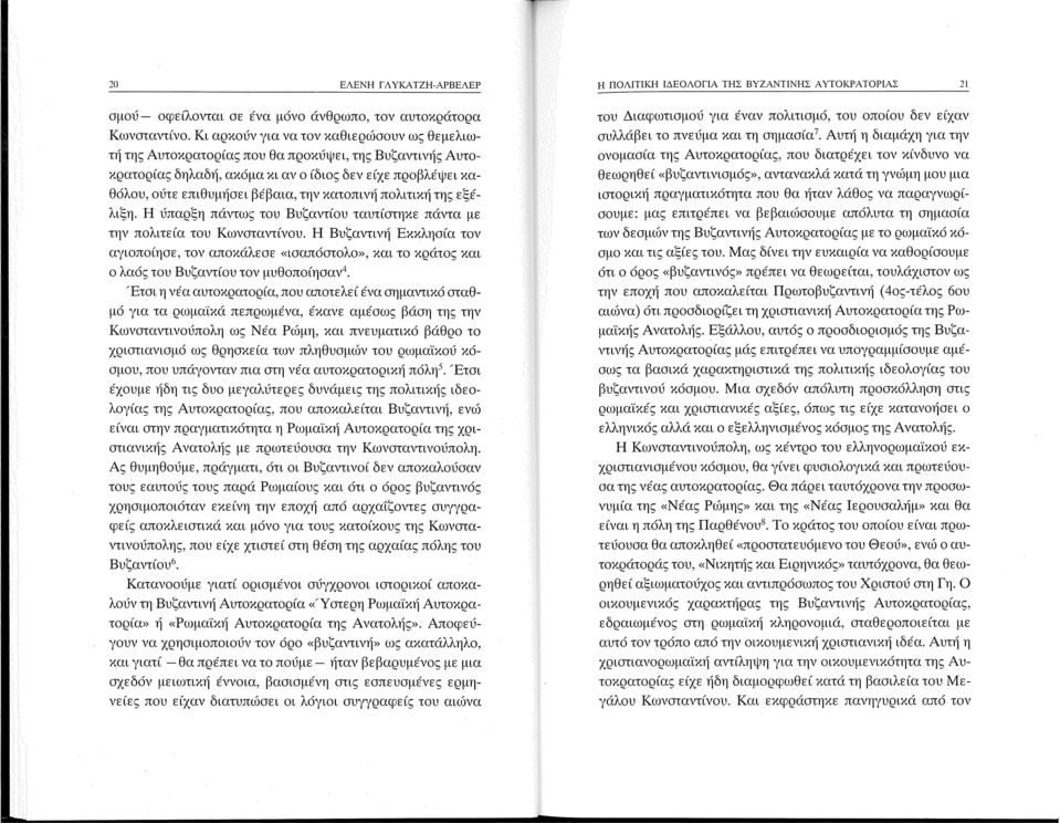 κατοπινή πολιτική της εξέλιξη. Η ύπαρξη πάντως του Βυζαντίου ταυτίστηκε πάντα με την πολιτεία του Κωνσταντίνου.