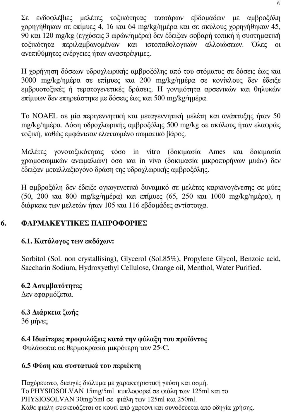 Η χορήγηση δόσεων υδροχλωρικής αμβροξόλης από του στόματος σε δόσεις έως και 3000 mg/kg/ημέρα σε επίμυες και 200 mg/kg/ημέρα σε κονίκλους δεν έδειξε εμβρυοτοξικές ή τερατογενετικές δράσεις.