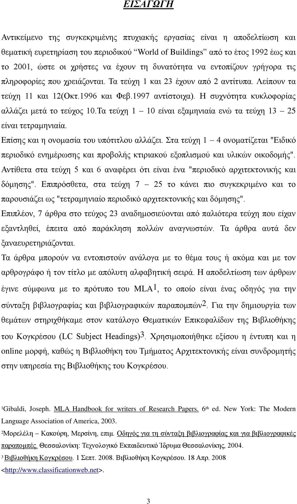 Η συχνότητα κυκλοφορίας αλλάζει μετά το τεύχος 10.Τα τεύχη 1 10 είναι εξαμηνιαία ενώ τα τεύχη 13 25 είναι τετραμηνιαία. Επίσης και η ονομασία του υπότιτλου αλλάζει.