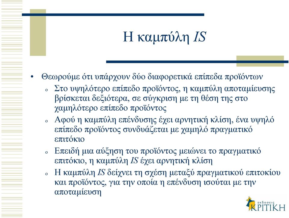 προϊόντος συνδυάζεται µεχαµηλό πραγµατικό επιτόκιο Επειδή µια αύξηση του προϊόντος µειώνει το πραγµατικό επιτόκιο, ηκαµπύλη IS έχει