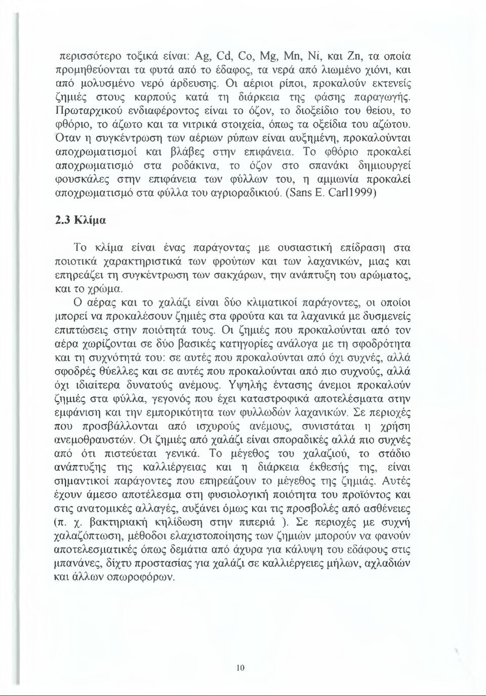 Πρωταρχικού ενδιαφέροντος είναι το όζον, το διοξείδιο του θείου, το φθόριο, το άζωτο και τα νιτρικά στοιχεία, όπως τα οξείδια του αζώτου.