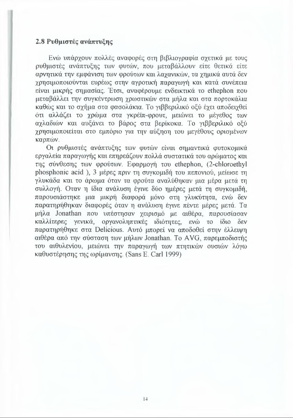 Έτσι, αναφέρουμε ενδεικτικά το ethephon που μεταβάλλει την συγκέντρωση χρωστικών στα μήλα και στα πορτοκάλια καθώς και το σχήμα στα φασολάκια.