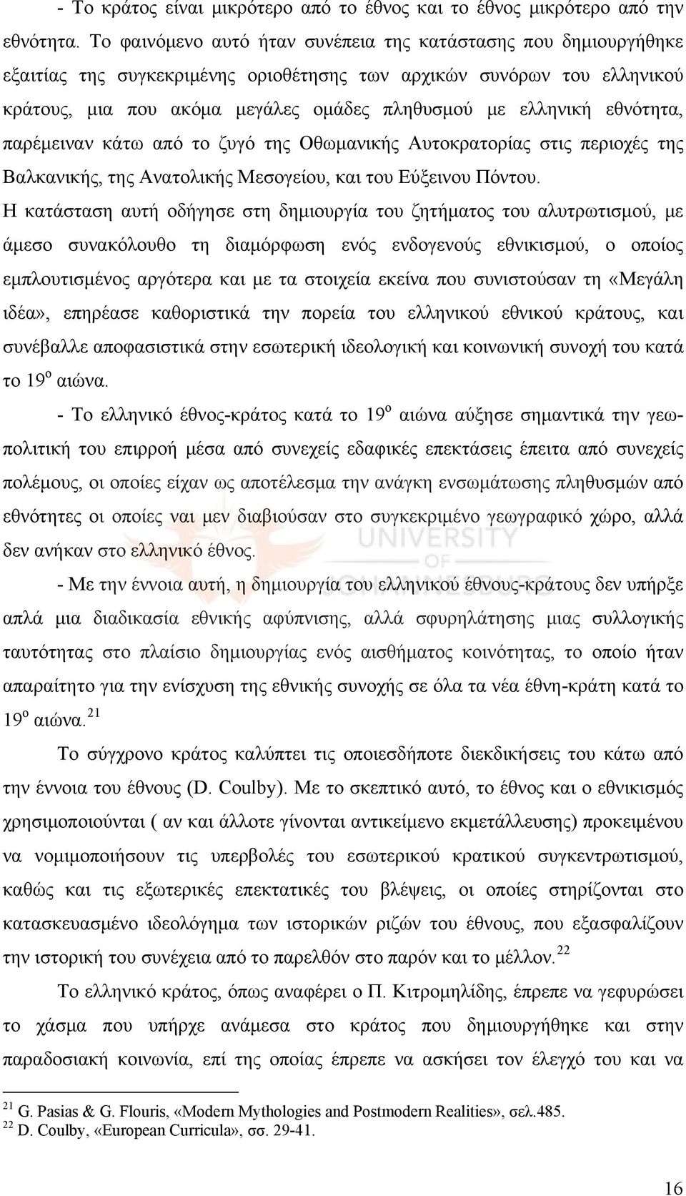 εθνότητα, παρέμειναν κάτω από το ζυγό της Οθωμανικής Αυτοκρατορίας στις περιοχές της Βαλκανικής, της Ανατολικής Μεσογείου, και του Εύξεινου Πόντου.