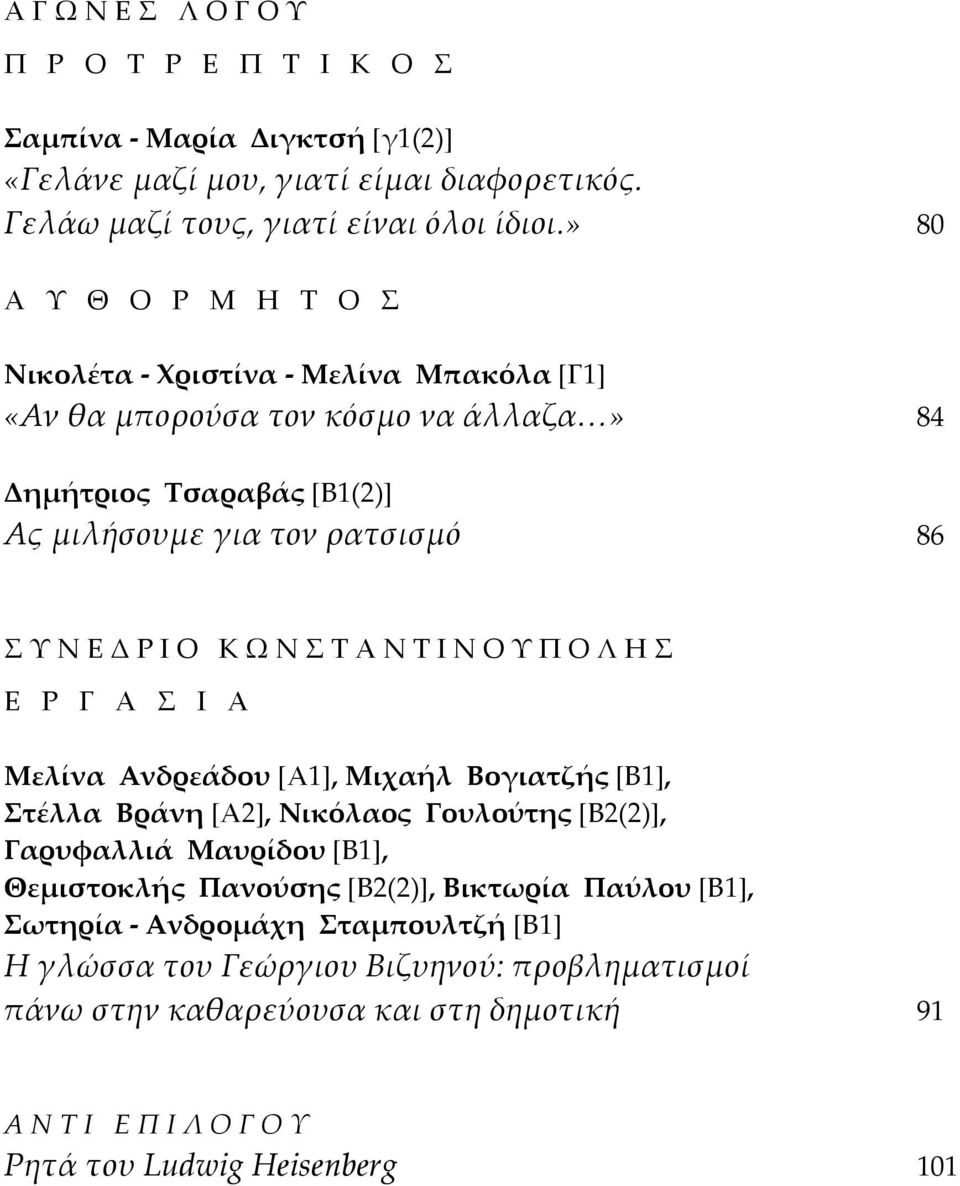 Ν Σ Τ Α Ν Τ Ι Ν Ο Υ Π Ο Λ Η Σ Ε Ρ Γ Α Σ Ι Α Μελίνα Ανδρεάδου [Α1], Μιχαήλ Βογιατζής [Β1], Στέλλα Βράνη [Α2], Νικόλαος Γουλούτης [Β2(2)], Γαρυφαλλιά Μαυρίδου [Β1], Θεμιστοκλής Πανούσης