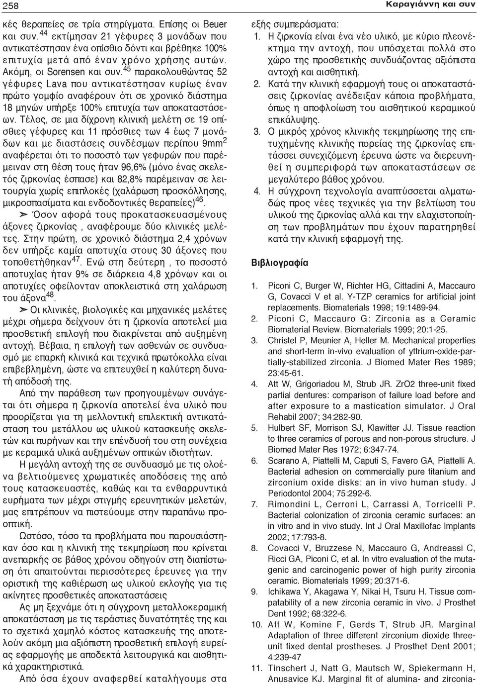 45 παρακολουθώντας 52 γέφυρες Lava που αντικατέστησαν κυρίως έναν πρώτο γομφίο αναφέρουν ότι σε χρονικό διάστημα 18 μηνών υπήρξε 100% επιτυχία των αποκαταστάσεων.