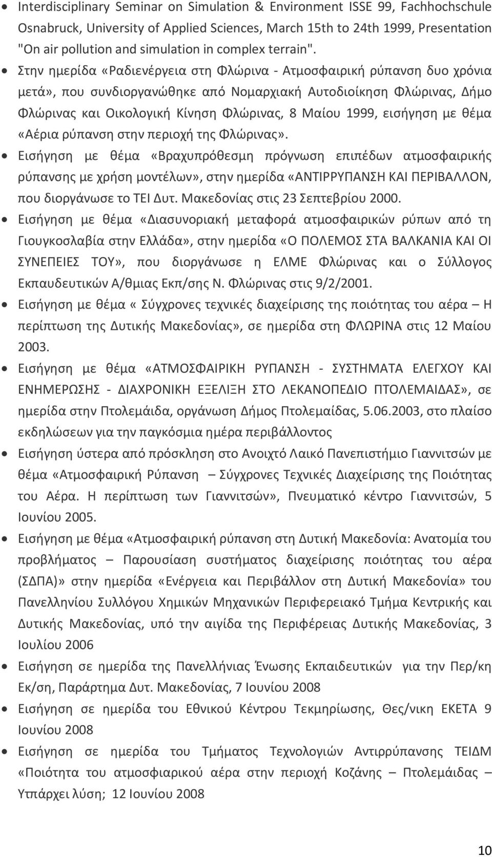 Στην ημερίδα «Ραδιενέργεια στη Φλώρινα - Ατμοσφαιρική ρύπανση δυο χρόνια μετά», που συνδιοργανώθηκε από Νομαρχιακή Αυτοδιοίκηση Φλώρινας, Δήμο Φλώρινας και Οικολογική Κίνηση Φλώρινας, 8 Μαίου 1999,