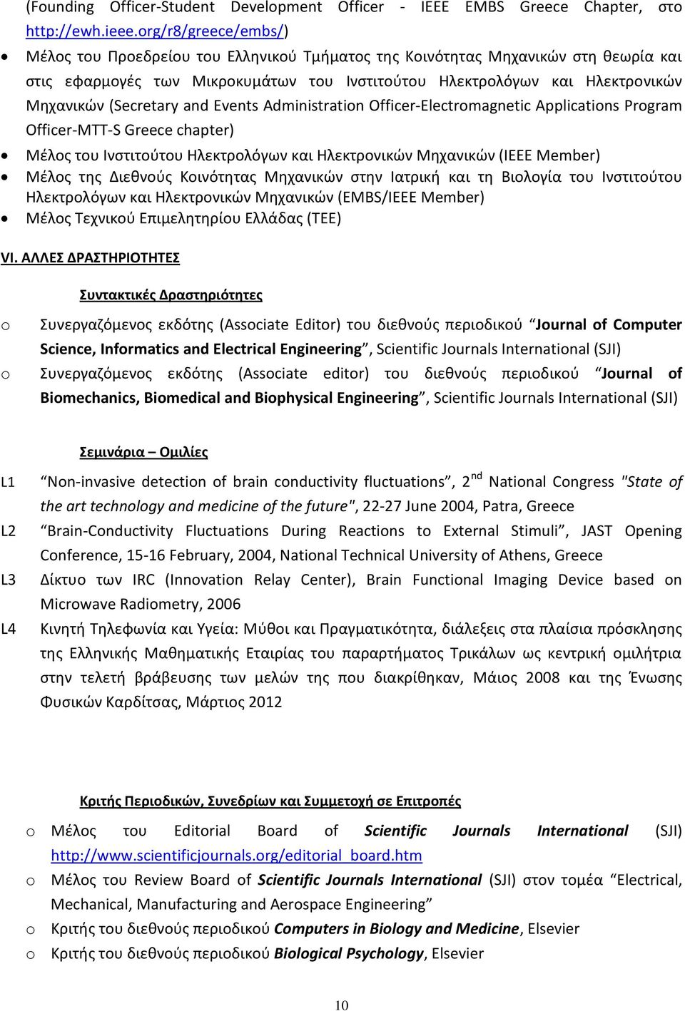 (Secretary and Events Administration Officer-Electromagnetic Applications Program Officer-MTT-S Greece chapter) Μέλος του Ινστιτούτου Ηλεκτρολόγων και Ηλεκτρονικών Μηχανικών (IEEE Member) Μέλος της