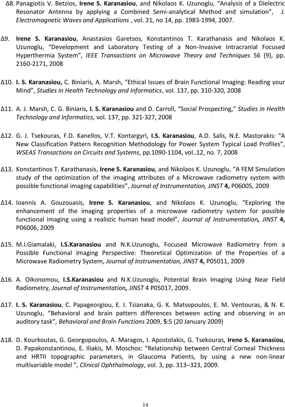 Uzunoglu, Development and Laboratory Testing of a Non-Invasive Intracranial Focused Hyperthermia System, IEEE Transactions on Microwave Theory and Techniques 56 (9), pp. 2160-2171, 2008 Δ10. I. S. Karanasiou, C.