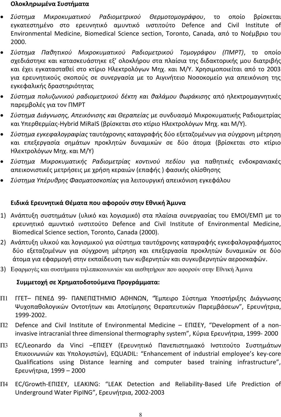 Σύστημα Παθητικού Μικροκυματικού Ραδιομετρικού Τομογράφου (ΠΜΡΤ), το οποίο σχεδιάστηκε και κατασκευάστηκε εξ ολοκλήρου στα πλαίσια της διδακτορικής μου διατριβής και έχει εγκατασταθεί στο κτίριο