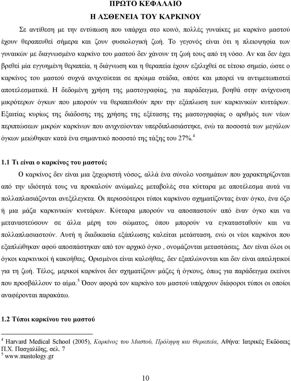 Αν και δεν έχει βρεθεί µία εγγυηµένη θεραπεία, η διάγνωση και η θεραπεία έχουν εξελιχθεί σε τέτοιο σηµείο, ώστε ο καρκίνος του µαστού συχνά ανιχνεύεται σε πρώιµα στάδια, οπότε και µπορεί να