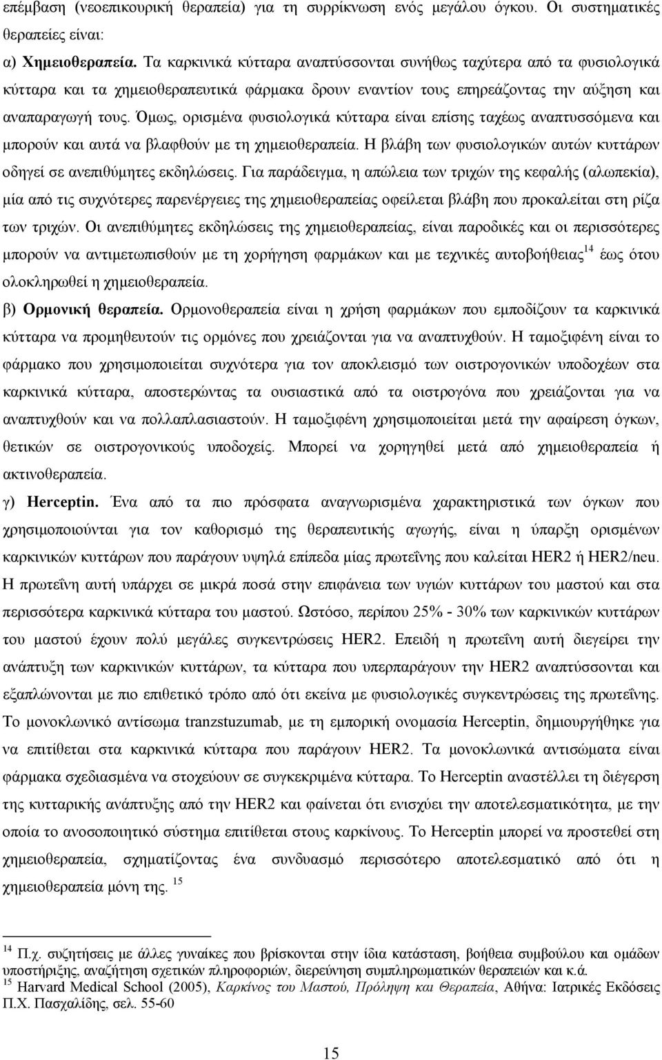 Όµως, ορισµένα φυσιολογικά κύτταρα είναι επίσης ταχέως αναπτυσσόµενα και µπορούν και αυτά να βλαφθούν µε τη χηµειοθεραπεία. Η βλάβη των φυσιολογικών αυτών κυττάρων οδηγεί σε ανεπιθύµητες εκδηλώσεις.