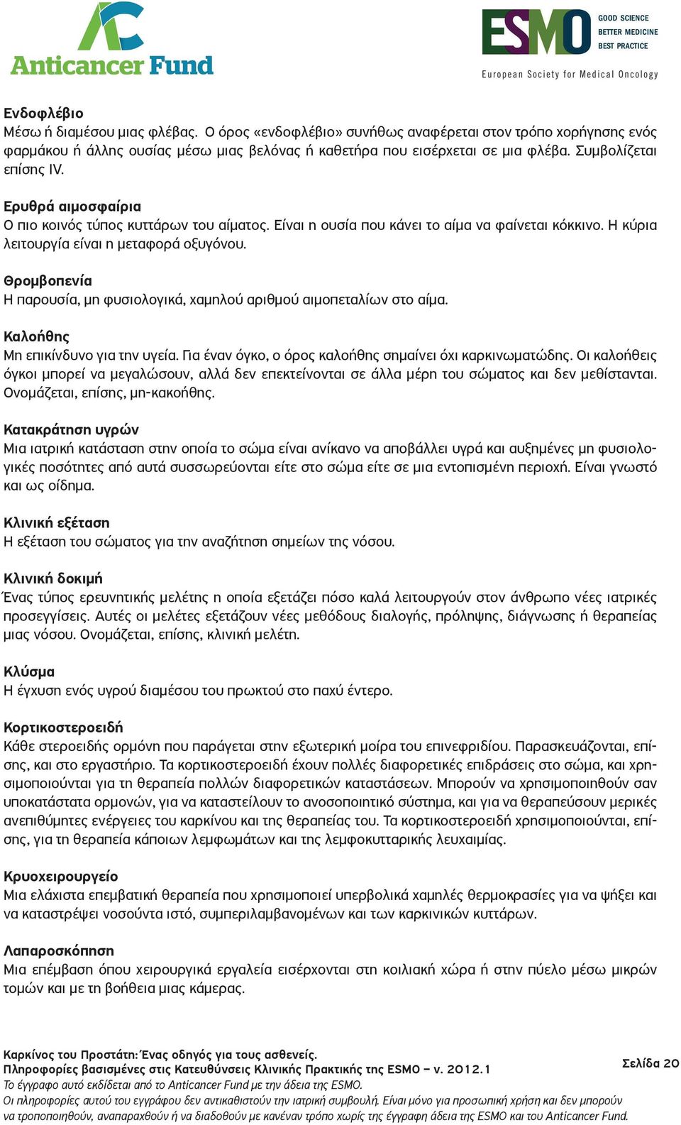 Θρομβοπενία Η παρουσία, μη φυσιολογικά, χαμηλού αριθμού αιμοπεταλίων στο αίμα. Καλοήθης Μη επικίνδυνο για την υγεία. Για έναν όγκο, ο όρος καλοήθης σημαίνει όχι καρκινωματώδης.