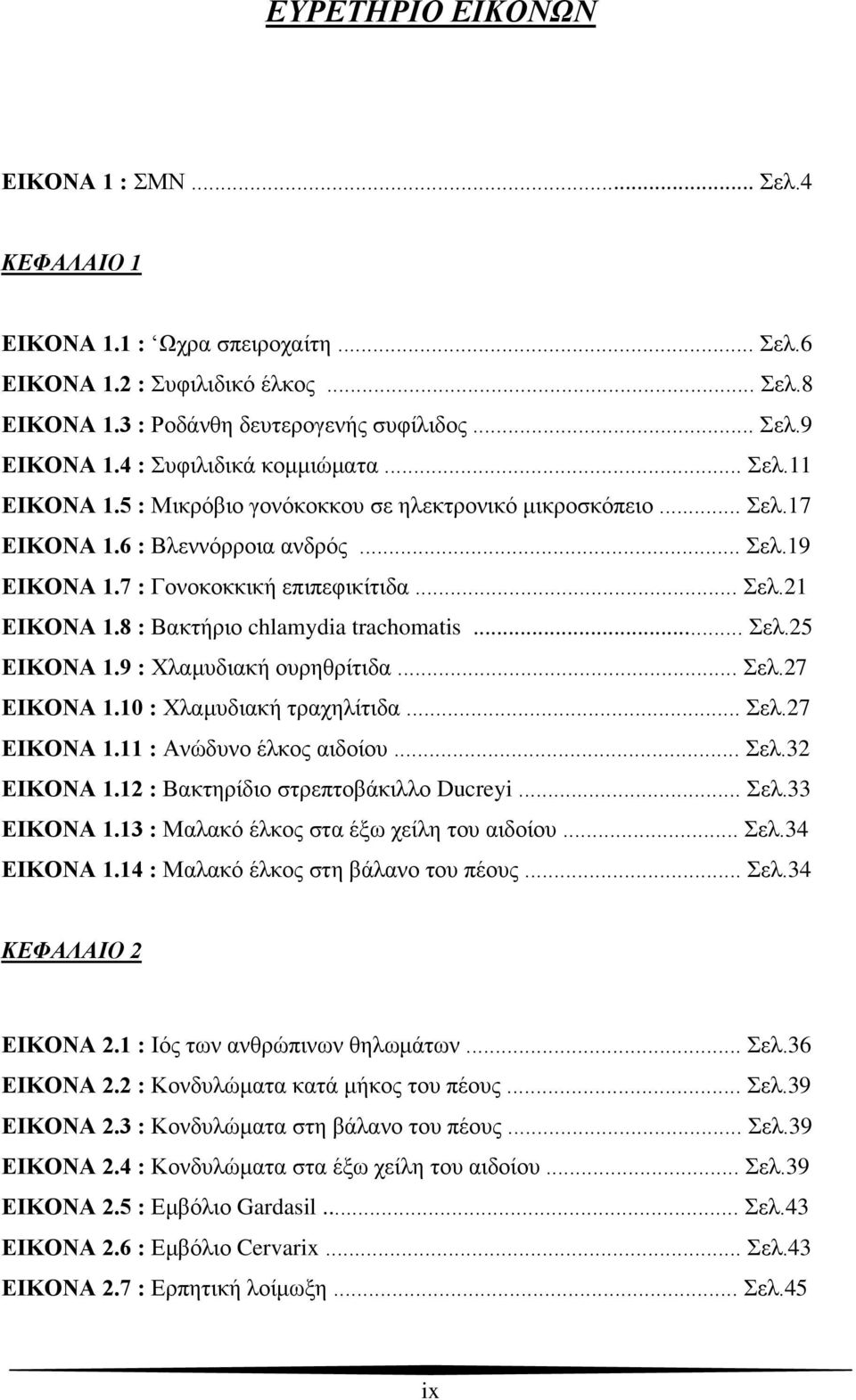 8 : Βακτήριο chlamydia trachomatis... Σελ.25 ΕΙΚΟΝΑ 1.9 : Χλαμυδιακή ουρηθρίτιδα... Σελ.27 ΕΙΚΟΝΑ 1.10 : Χλαμυδιακή τραχηλίτιδα... Σελ.27 ΕΙΚΟΝΑ 1.11 : Ανώδυνο έλκος αιδοίου... Σελ.32 ΕΙΚΟΝΑ 1.