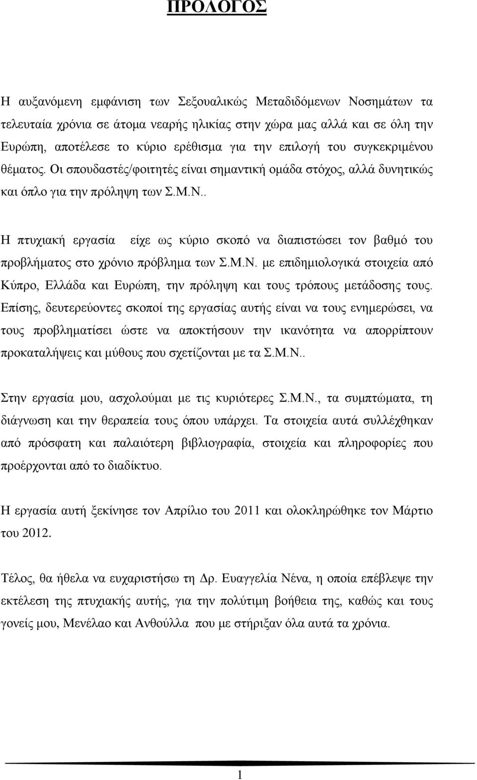 . Η πτυχιακή εργασία είχε ως κύριο σκοπό να διαπιστώσει τον βαθμό του προβλήματος στο χρόνιο πρόβλημα των Σ.Μ.Ν.