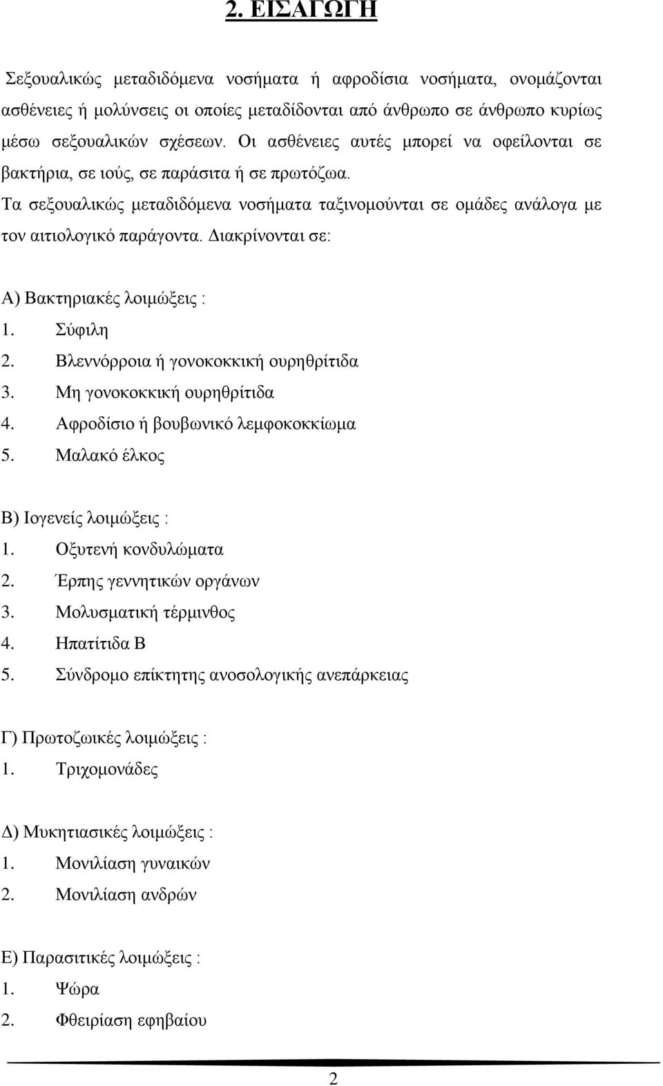 Διακρίνονται σε: Α) Βακτηριακές λοιμώξεις : 1. Σύφιλη 2. Βλεννόρροια ή γονοκοκκική ουρηθρίτιδα 3. Μη γονοκοκκική ουρηθρίτιδα 4. Αφροδίσιο ή βουβωνικό λεμφοκοκκίωμα 5.