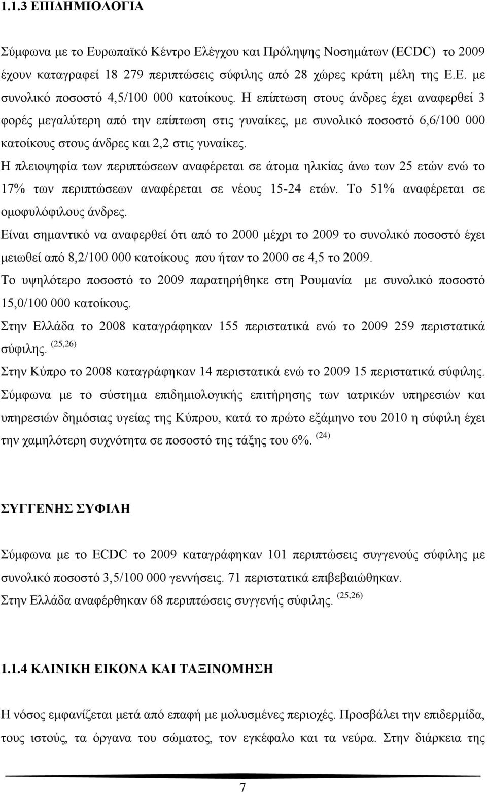 Η πλειοψηφία των περιπτώσεων αναφέρεται σε άτομα ηλικίας άνω των 25 ετών ενώ το 17% των περιπτώσεων αναφέρεται σε νέους 15-24 ετών. Το 51% αναφέρεται σε ομοφυλόφιλους άνδρες.