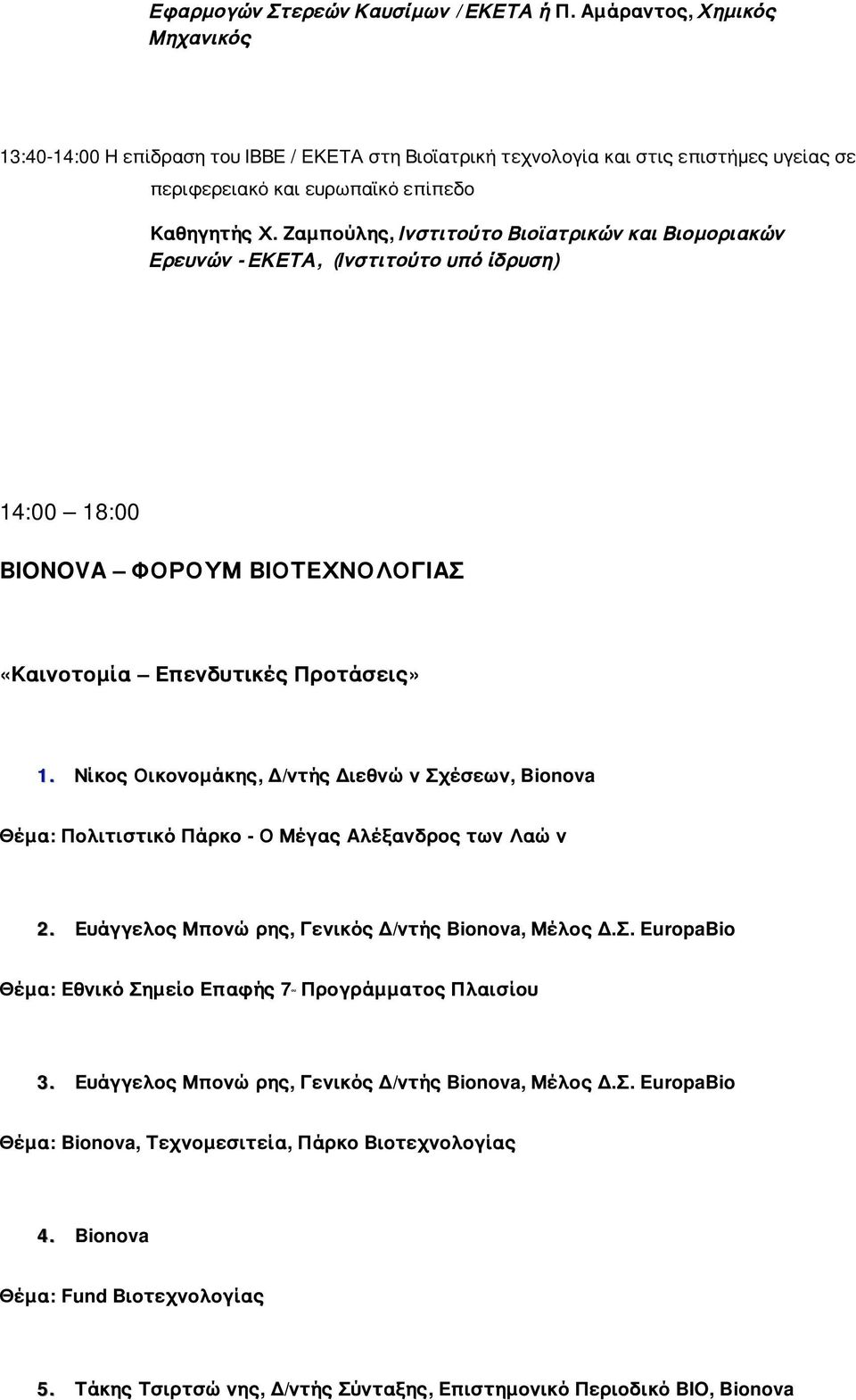 Ζαμπούλης, Ινστιτούτο Βιοϊατρικών και Βιομοριακών Ερευνών - ΕΚΕΤΑ, (Ινστιτούτο υπό ίδρυση) 14:00 18:00 BIONOVA ΦΟΡΟΥΜ ΒΙΟΤΕΧΝΟΛΟΓΙΑΣ «Καινοτομία Επενδυτικές Προτάσεις» 1.