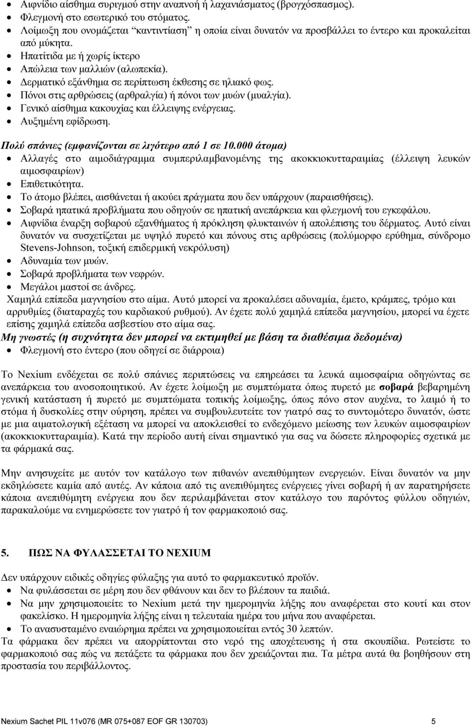 Δερματικό εξάνθημα σε περίπτωση έκθεσης σε ηλιακό φως. Πόνοι στις αρθρώσεις (αρθραλγία) ή πόνοι των μυών (μυαλγία). Γενικό αίσθημα κακουχίας και έλλειψης ενέργειας. Αυξημένη εφίδρωση.