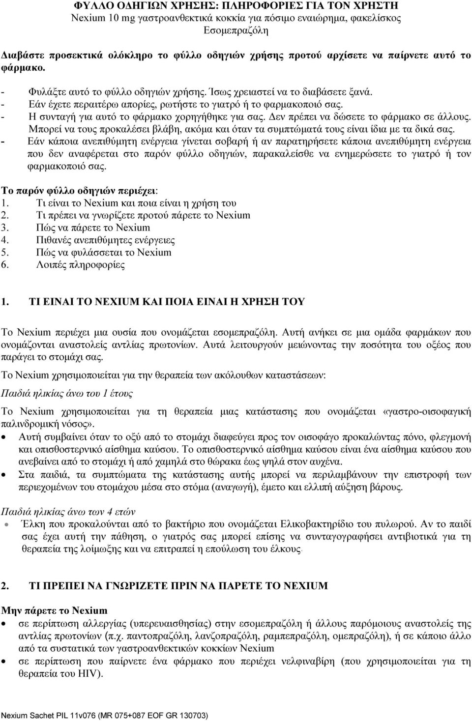 - Η συνταγή για αυτό το φάρμακο χορηγήθηκε για σας. Δεν πρέπει να δώσετε το φάρμακο σε άλλους. Μπορεί να τους προκαλέσει βλάβη, ακόμα και όταν τα συμπτώματά τους είναι ίδια με τα δικά σας.