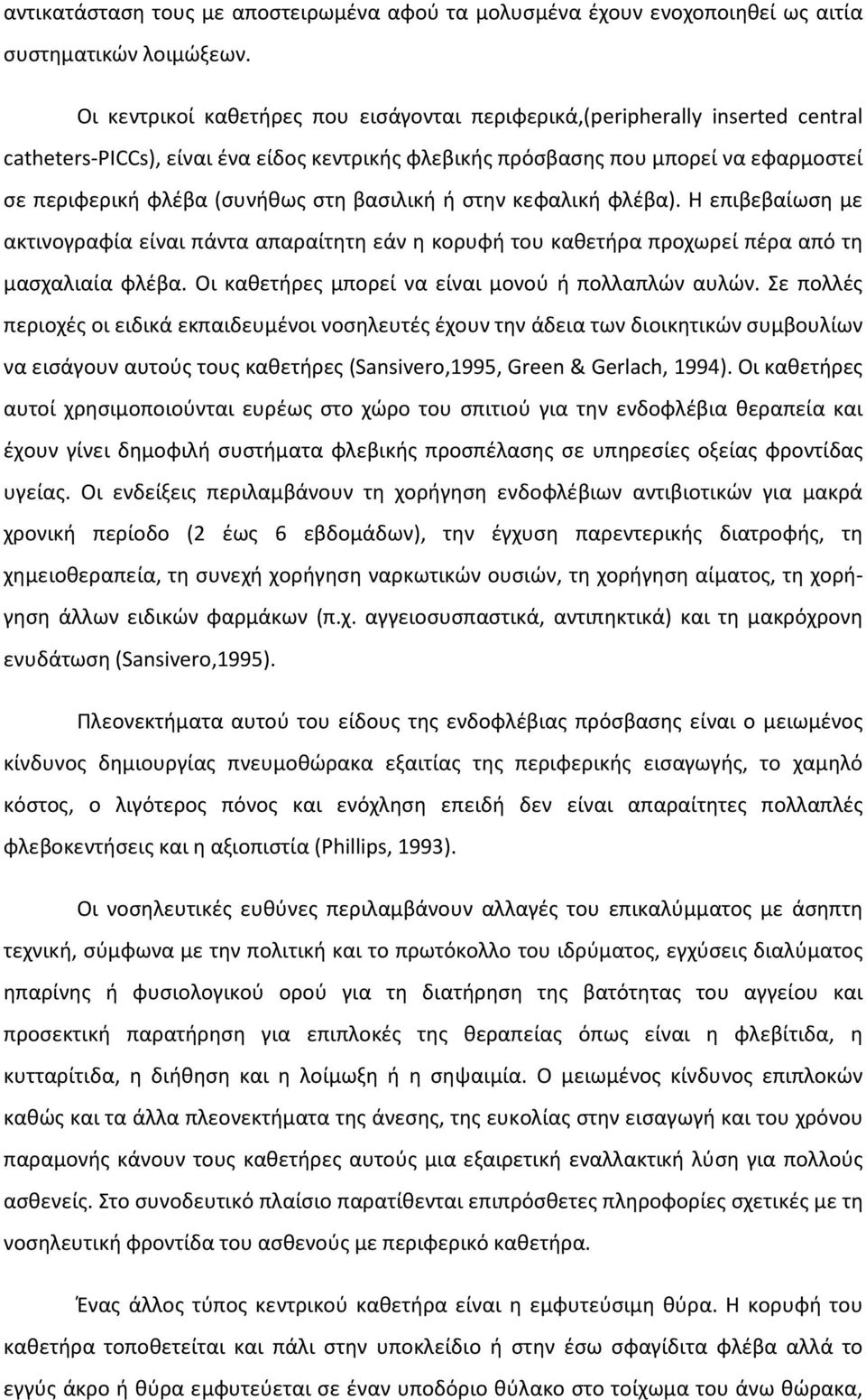 στη βασιλική ή στην κεφαλική φλέβα). Η επιβεβαίωση με ακτινογραφία είναι πάντα απαραίτητη εάν η κορυφή του καθετήρα προχωρεί πέρα από τη μασχαλιαία φλέβα.