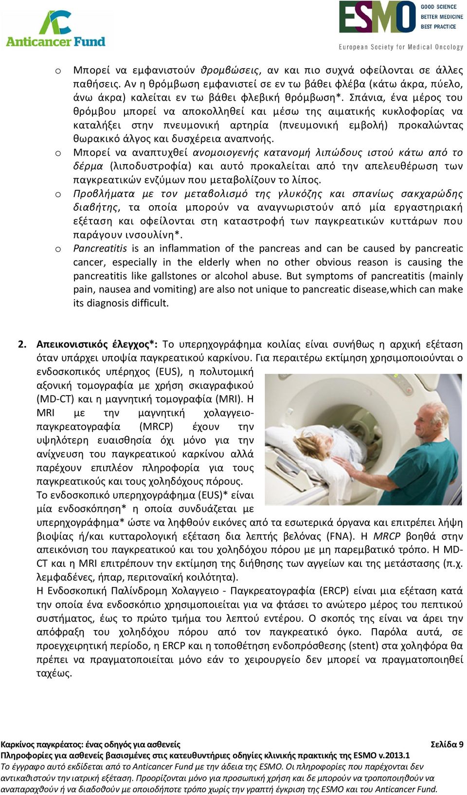 o Μπορεί να αναπτυχθεί ανομοιογενής κατανομή λιπώδους ιστού κάτω από το δέρμα (λιποδυστροφία) και αυτό προκαλείται από την απελευθέρωση των παγκρεατικών ενζύμων που μεταβολίζουν το λίπος.