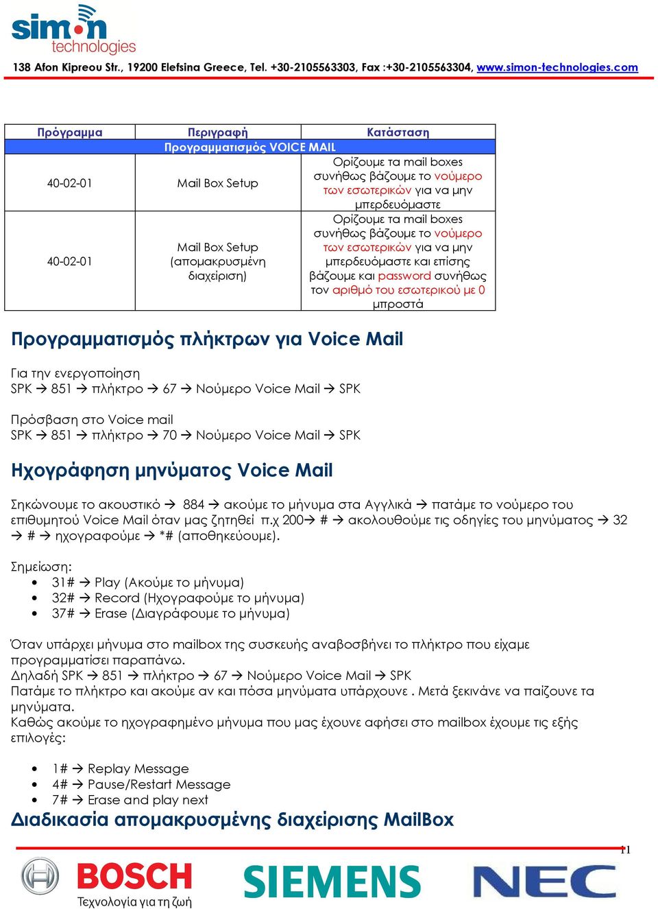 Mail Για την ενεργοποίηση SPK 851 πλήκτρο 67 Νούμερο Voice Mail SPK Πρόσβαση στο Voice mail SPK 851 πλήκτρο 70 Νούμερο Voice Mail SPK Ηχογράφηση μηνύματος Voice Mail Σηκώνουμε το ακουστικό 884 ακούμε