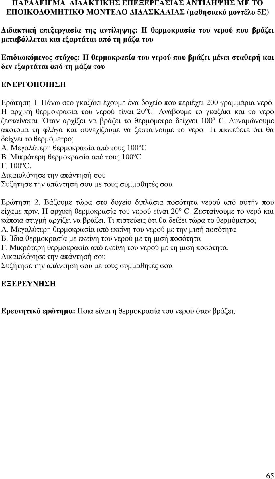 Πάνω στο γκαζάκι έχουμε ένα δοχείο που περιέχει 200 γραμμάρια νερό. Η αρχική θερμοκρασία του νερού είναι 20 ο C. Ανάβουμε το γκαζάκι και το νερό ζεσταίνεται.