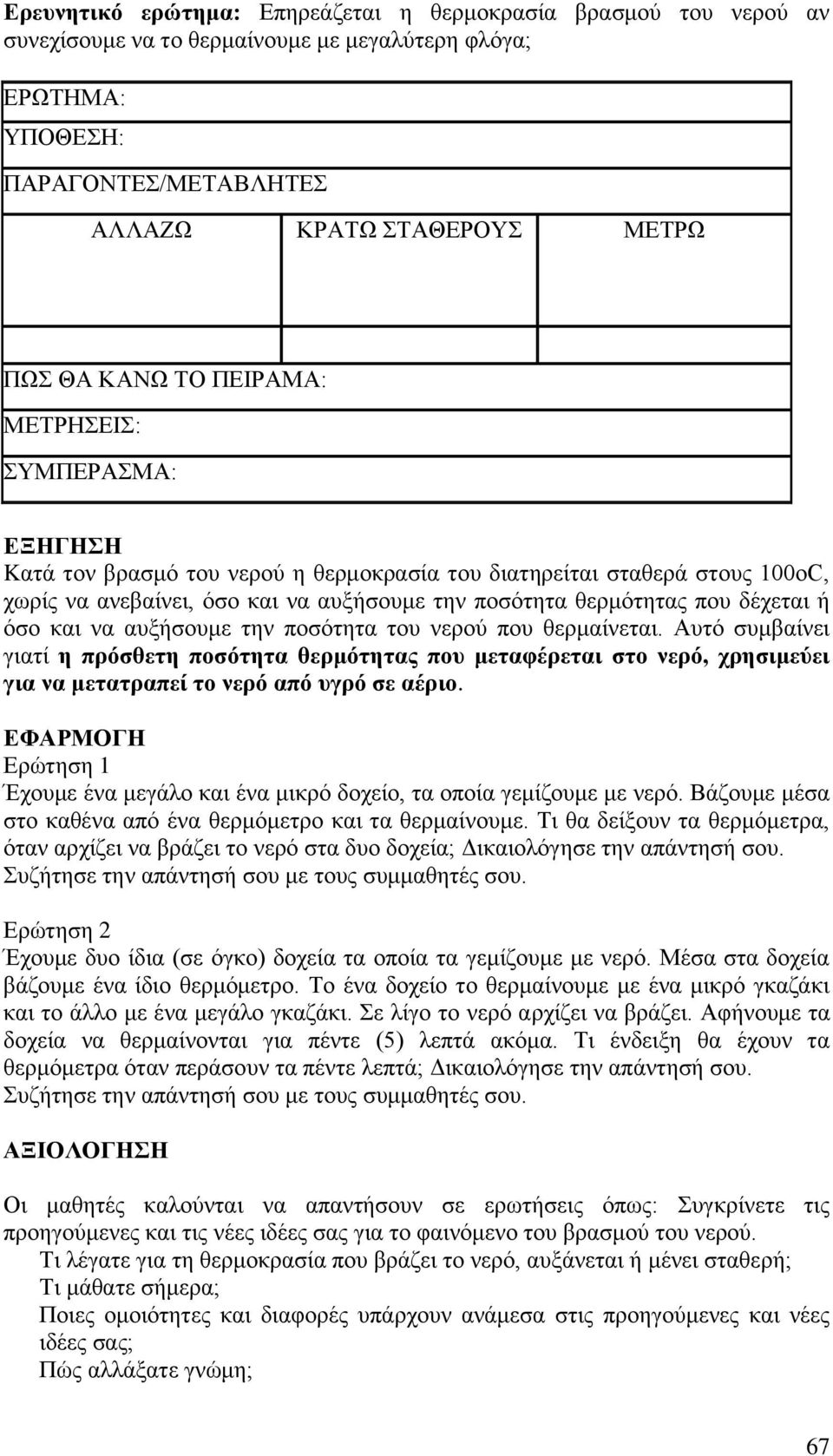 όσο και να αυξήσουμε την ποσότητα του νερού που θερμαίνεται. Αυτό συμβαίνει γιατί η πρόσθετη ποσότητα θερμότητας που μεταφέρεται στο νερό, χρησιμεύει για να μετατραπεί το νερό από υγρό σε αέριο.