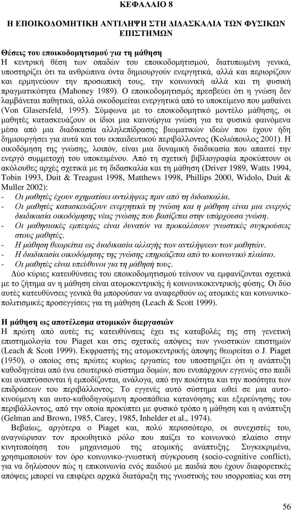 O εποικοδομητισμός πρεσβεύει ότι η γνώση δεν λαμβάνεται παθητικά, αλλά οικοδομείται ενεργητικά από το υποκείμενο που μαθαίνει (Von Glasersfeld, 1995).