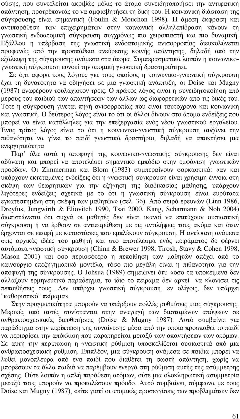 Η άμεση έκφραση και αντιπαράθεση των επιχειρημάτων στην κοινωνική αλληλεπίδραση κάνουν τη γνωστική ενδοατομική σύγκρουση συγχρόνως πιο χειροπιαστή και πιο δυναμική.