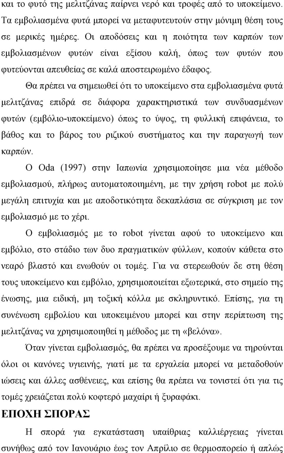 Θα πρέπει να σηµειωθεί ότι το υποκείµενο στα εµβολιασµένα φυτά µελιτζάνας επιδρά σε διάφορα χαρακτηριστικά των συνδυασµένων φυτών (εµβόλιο-υποκείµενο) όπως το ύψος, τη φυλλική επιφάνεια, το βάθος και