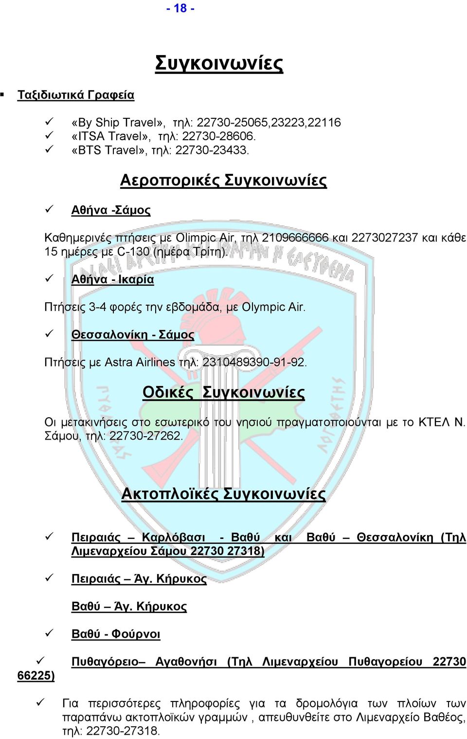 Αθήνα - Ικαρία Πτήσεις 3-4 φορές την εβδομάδα, με Olympic Air. Θεσσαλονίκη - Σάμος Πτήσεις με Astra Airlines τηλ: 2310489390-91-92.