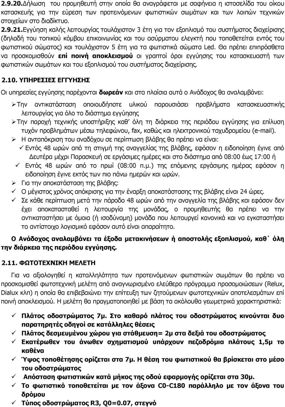 21.Εγγύηση καλής λειτουργίας τουλάχιστον 3 έτη για τον εξοπλισμό του συστήματος διαχείρισης (δηλαδή του τοπικού κόμβου επικοινωνίας και του ασύρματου ελεγκτή που τοποθετείται εντός του φωτιστικού