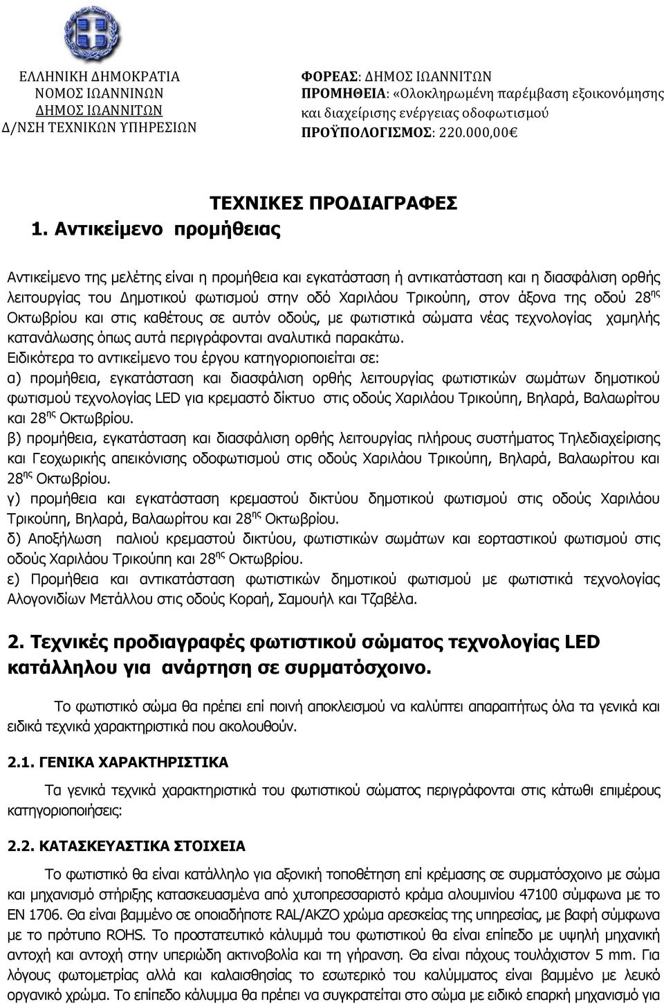 Αντικείμενο προμήθειας Αντικείμενο της μελέτης είναι η προμήθεια και εγκατάσταση ή αντικατάσταση και η διασφάλιση ορθής λειτουργίας του Δημοτικού φωτισμού στην οδό Χαριλάου Τρικούπη, στον άξονα της