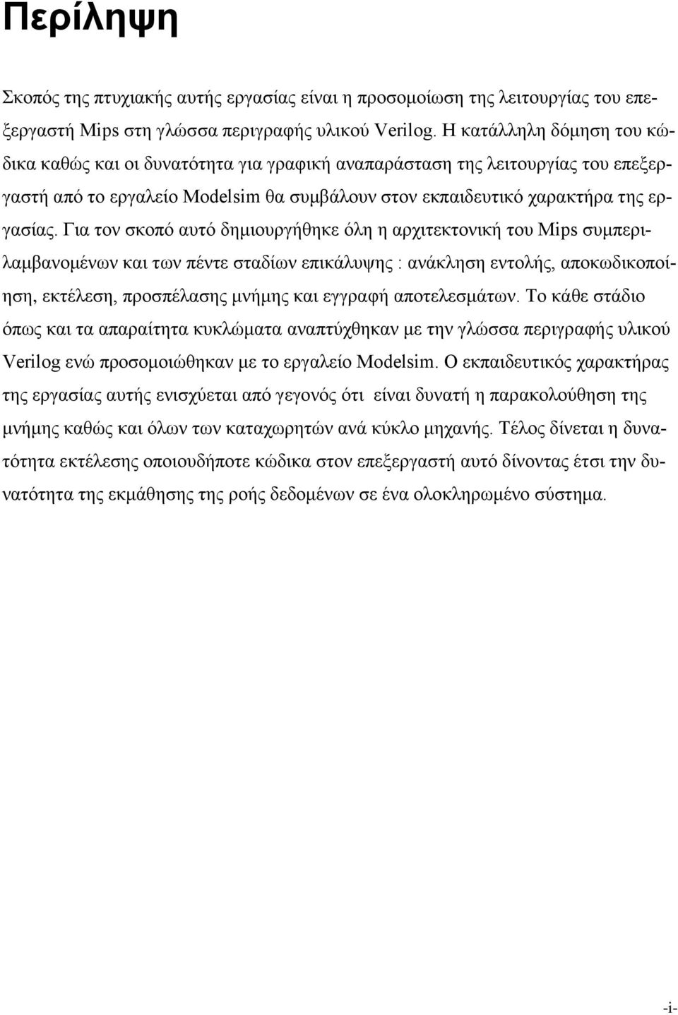 Για τον σκοπό αυτό δημιουργήθηκε όλη η αρχιτεκτονική του Mips συμπεριλαμβανομένων και των πέντε σταδίων επικάλυψης : ανάκληση εντολής, αποκωδικοποίηση, εκτέλεση, προσπέλασης μνήμης και εγγραφή