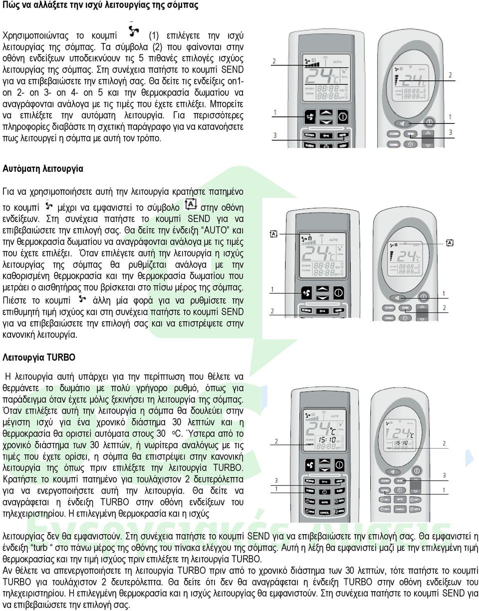 Θα δείτε τις ενδείξεις on1- on 2- on 3- on 4- on 5 και την θερμοκρασία δωματίου να αναγράφονται ανάλογα με τις τιμές που έχετε επιλέξει. Μπορείτε να επιλέξετε την αυτόματη λειτουργία.