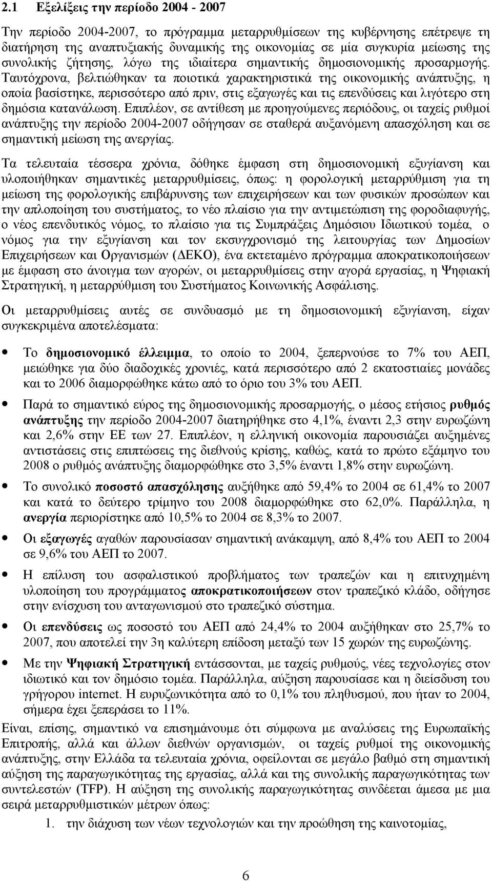 Ταυτόχρονα, βελτιώθηκαν τα ποιοτικά χαρακτηριστικά της οικονομικής ανάπτυξης, η οποία βασίστηκε, περισσότερο από πριν, στις εξαγωγές και τις επενδύσεις και λιγότερο στη δημόσια κατανάλωση.