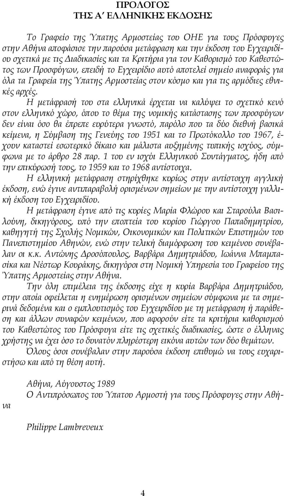 Η μετάφρασή του στα ελληνικά έρχεται να καλύψει το σχετικό κενό στον ελληνικό χώρο, όπου το θέμα της νομικής κατάστασης των προσφύγων δεν είναι όσο θα έπρεπε ευρύτερα γνωστό, παρόλο που τα δύο διεθνή