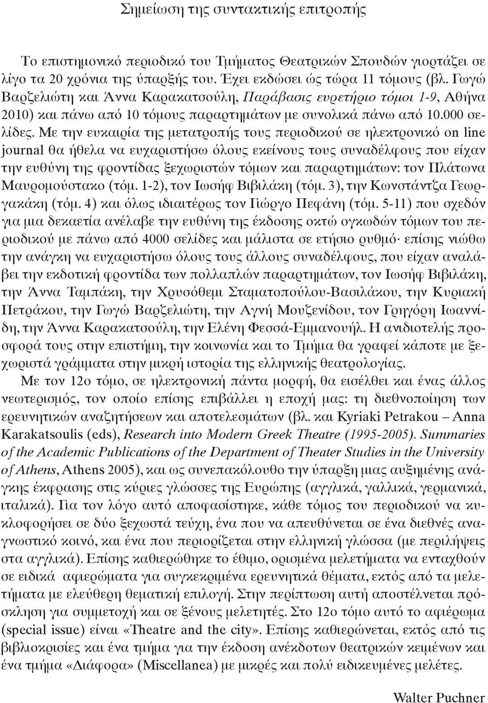 Με την ευκαιρία της μετατροπής τους περιοδικού σε ηλεκτρονικό on line journal θα ήθελα να ευχαριστήσω όλους εκείνους τους συναδέλφους που είχαν την ευθύνη της φροντίδας ξεχωριστών τόμων και