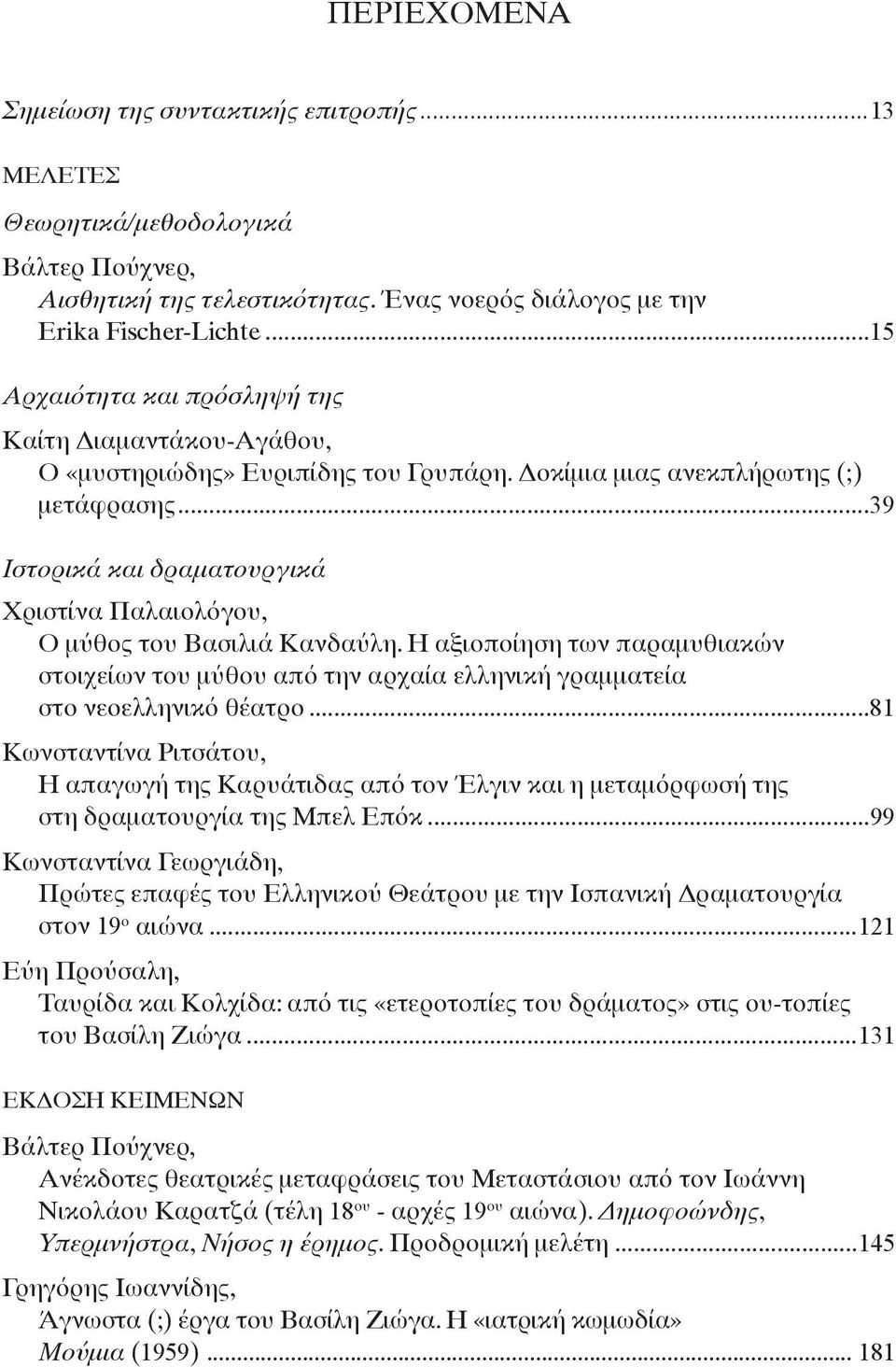 ..39 Ιστορικά και δραματουργικά Χριστίνα Παλαιολόγου, Ο μύθος του Βασιλιά Κανδαύλη. Η αξιοποίηση των παραμυθιακών στοιχείων του μύθου από την αρχαία ελληνική γραμματεία στο νεοελληνικό θέατρο.