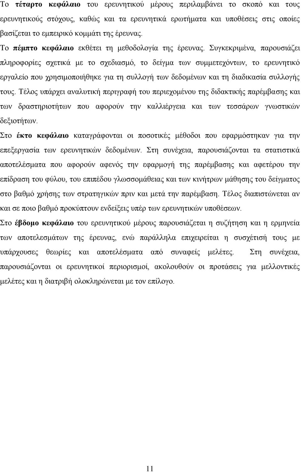 Συγκεκριμένα, παρουσιάζει πληροφορίες σχετικά με το σχεδιασμό, το δείγμα των συμμετεχόντων, το ερευνητικό εργαλείο που χρησιμοποιήθηκε για τη συλλογή των δεδομένων και τη διαδικασία συλλογής τους.