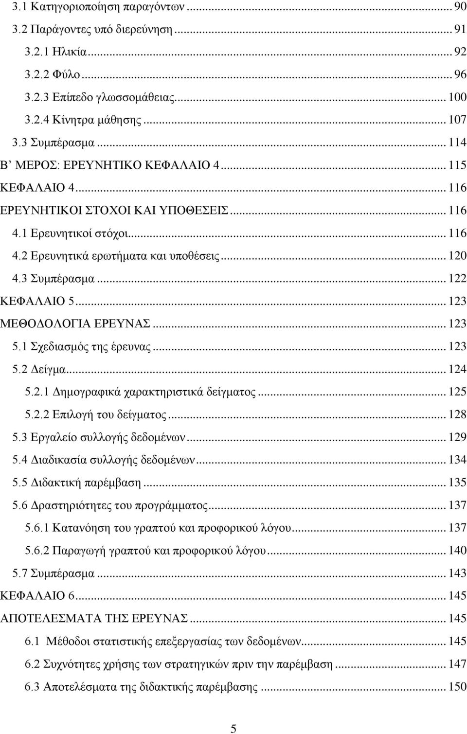 .. 122 ΚΕΦΑΛΑΙΟ 5... 123 ΜΕΘΟΔΟΛΟΓΙΑ ΕΡΕΥΝΑΣ... 123 5.1 Σχεδιασμός της έρευνας... 123 5.2 Δείγμα... 124 5.2.1 Δημογραφικά χαρακτηριστικά δείγματος... 125 5.2.2 Επιλογή του δείγματος... 128 5.