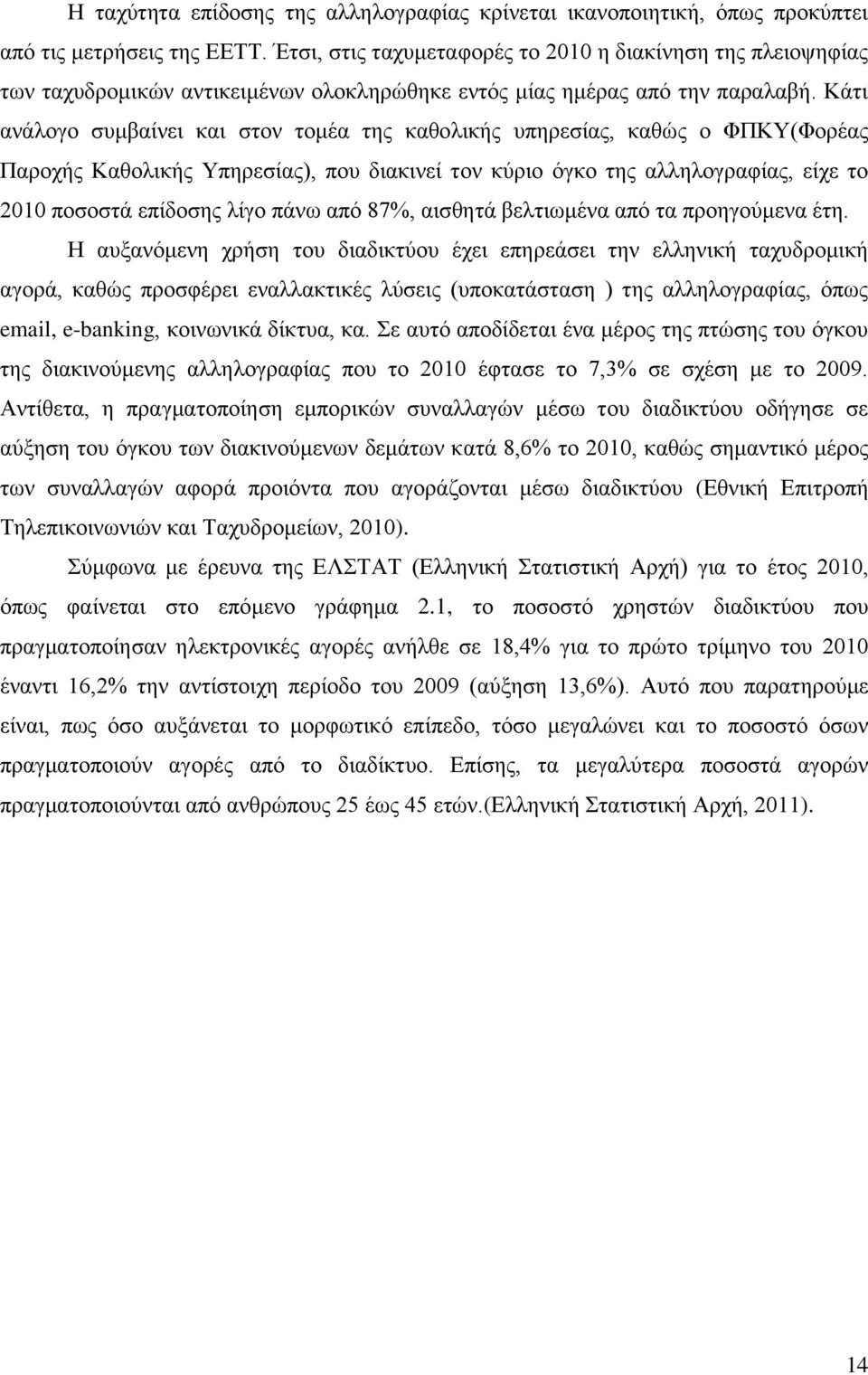 Κάτι ανάλογο συμβαίνει και στον τομέα της καθολικής υπηρεσίας, καθώς ο ΦΠΚΥ(Φορέας Παροχής Καθολικής Υπηρεσίας), που διακινεί τον κύριο όγκο της αλληλογραφίας, είχε το 2010 ποσοστά επίδοσης λίγο πάνω