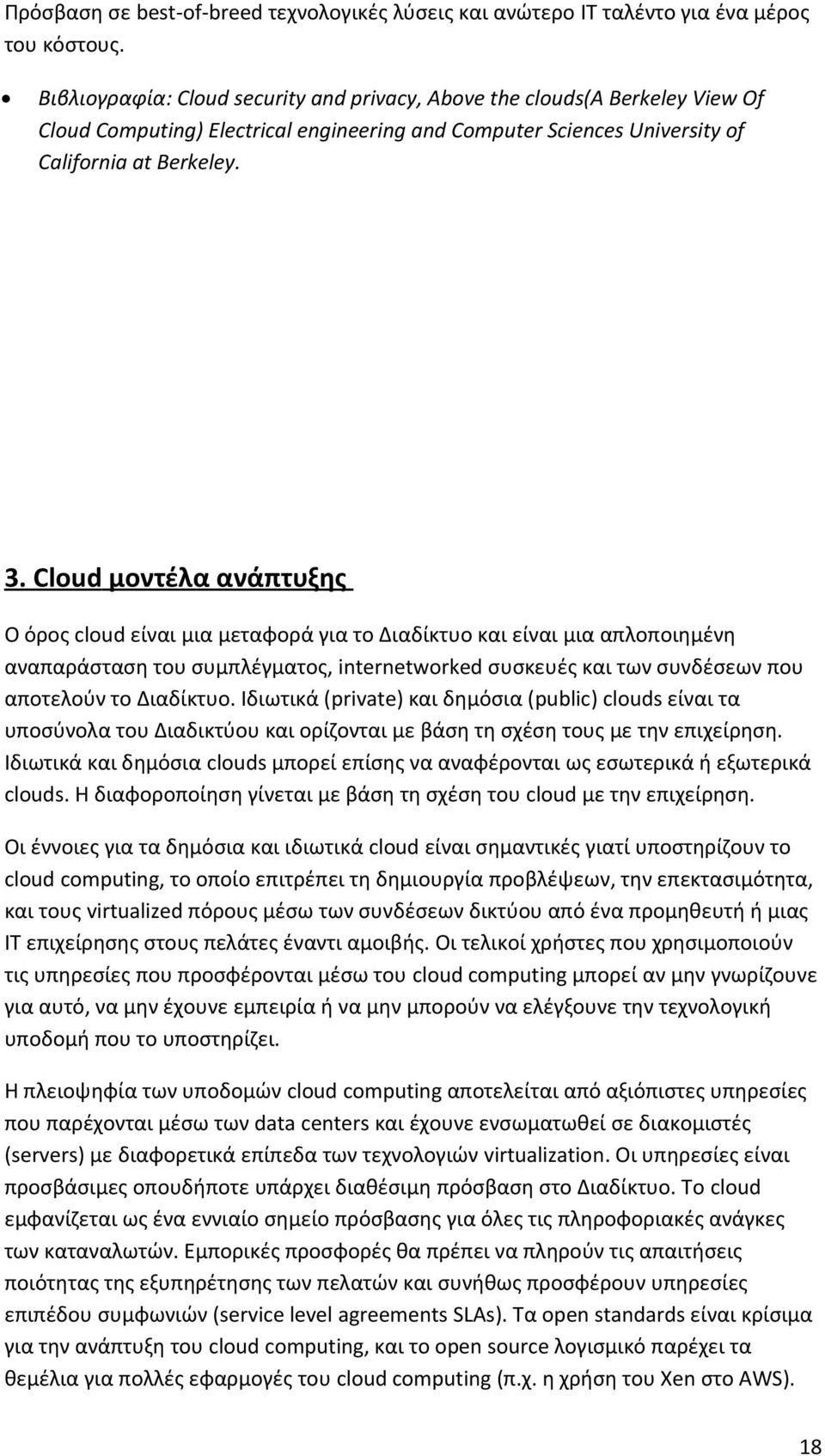 Cloud μοντέλα ανάπτυξης Ο όρος cloud είναι μια μεταφορά για το Διαδίκτυο και είναι μια απλοποιημένη αναπαράσταση του συμπλέγματος, internetworked συσκευές και των συνδέσεων που αποτελούν το Διαδίκτυο.