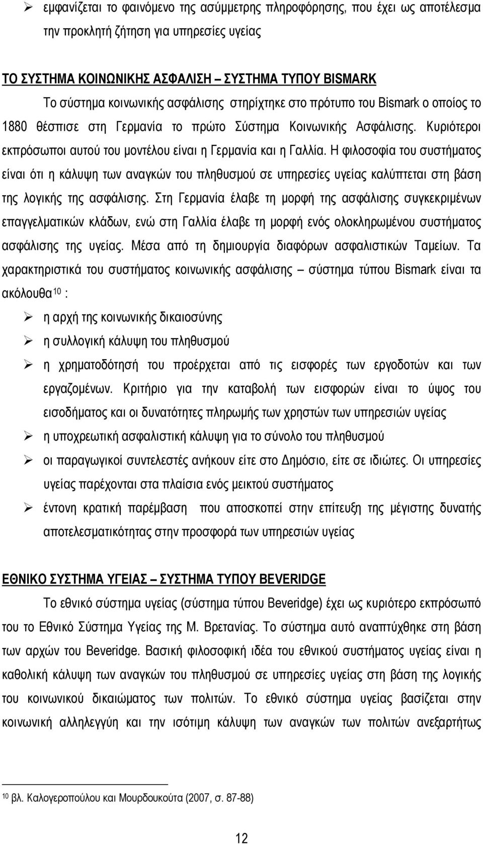 Η φιλοσοφία του συστήματος είναι ότι η κάλυψη των αναγκών του πληθυσμού σε υπηρεσίες υγείας καλύπτεται στη βάση της λογικής της ασφάλισης.