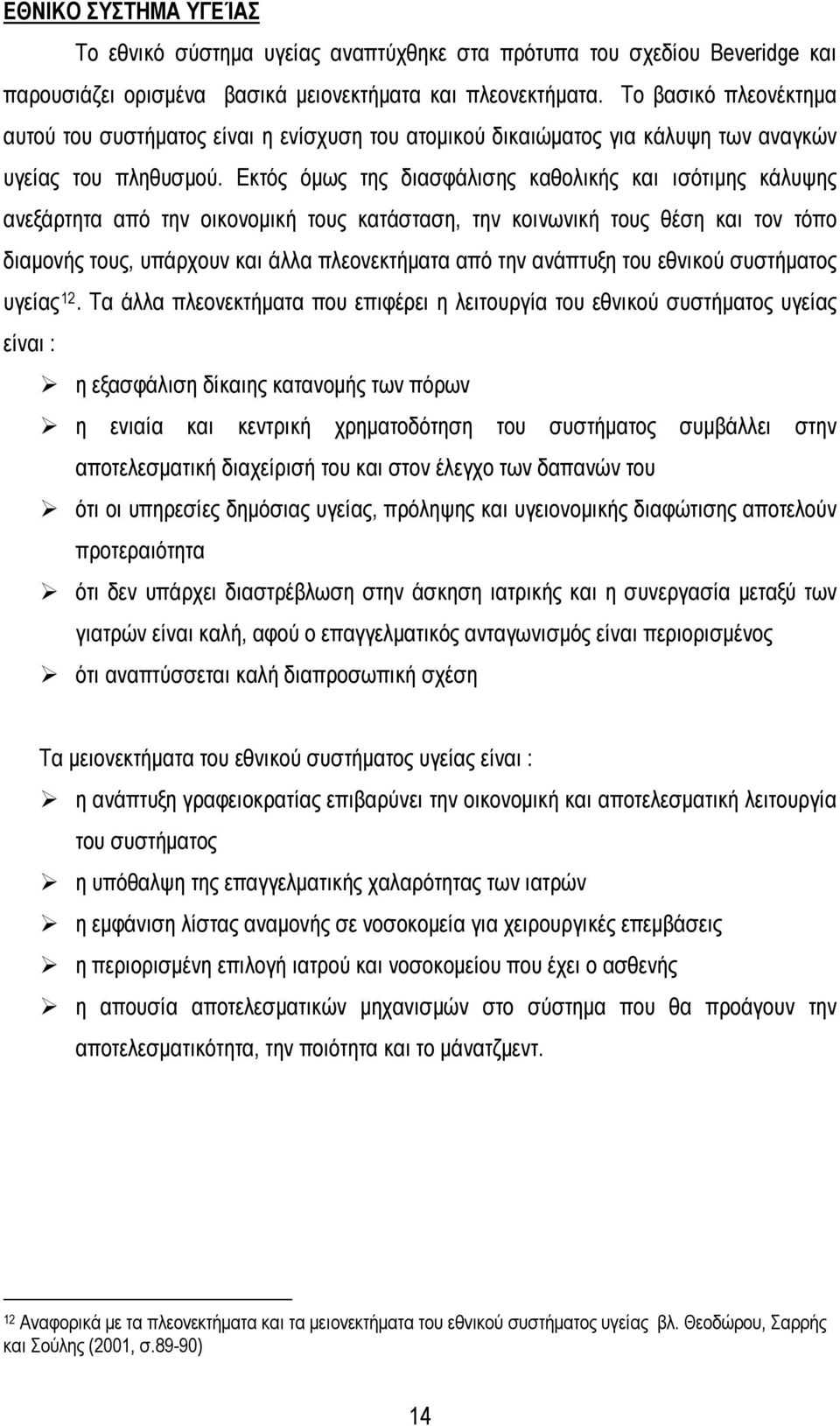 Εκτός όμως της διασφάλισης καθολικής και ισότιμης κάλυψης ανεξάρτητα από την οικονομική τους κατάσταση, την κοινωνική τους θέση και τον τόπο διαμονής τους, υπάρχουν και άλλα πλεονεκτήματα από την