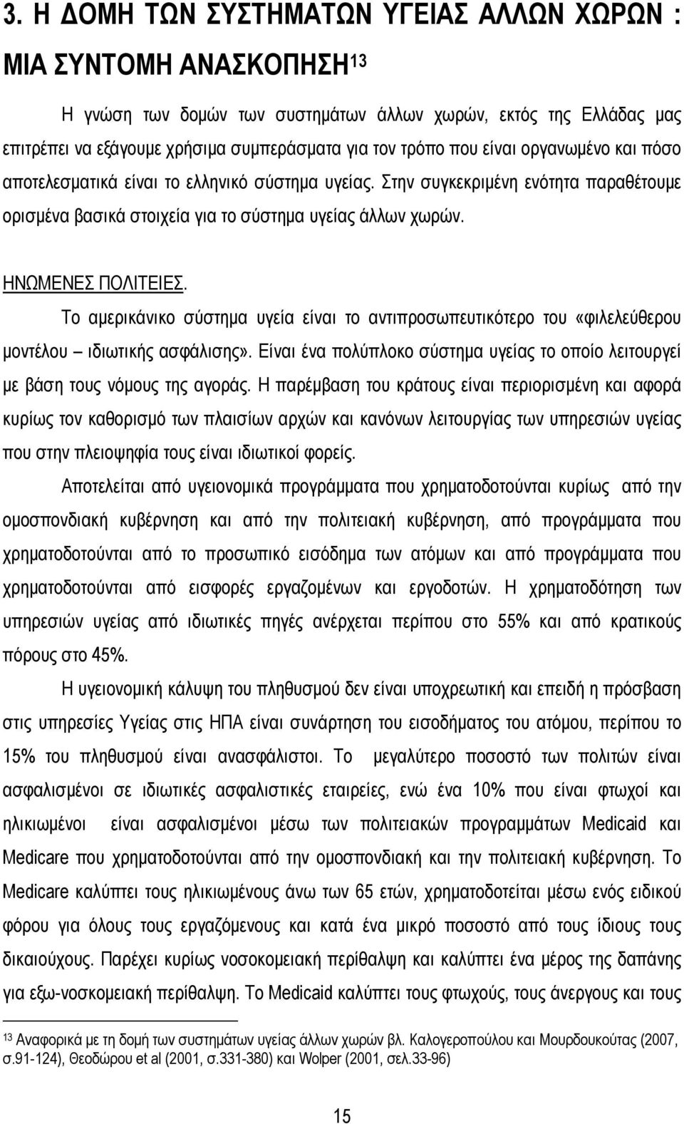 Το αμερικάνικο σύστημα υγεία είναι το αντιπροσωπευτικότερο του «φιλελεύθερου μοντέλου ιδιωτικής ασφάλισης». Είναι ένα πολύπλοκο σύστημα υγείας το οποίο λειτουργεί με βάση τους νόμους της αγοράς.